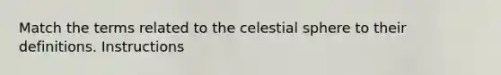 Match the terms related to the celestial sphere to their definitions. Instructions