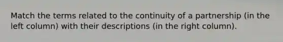 Match the terms related to the continuity of a partnership (in the left column) with their descriptions (in the right column).