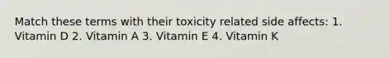 Match these terms with their toxicity related side affects: 1. Vitamin D 2. Vitamin A 3. Vitamin E 4. Vitamin K