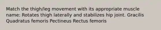 Match the thigh/leg movement with its appropriate muscle name: Rotates thigh laterally and stabilizes hip joint. Gracilis Quadratus femoris Pectineus Rectus femoris