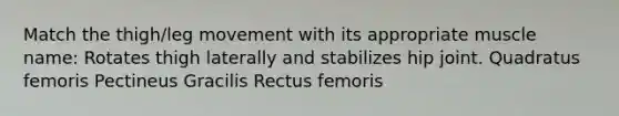 Match the thigh/leg movement with its appropriate muscle name: Rotates thigh laterally and stabilizes hip joint. Quadratus femoris Pectineus Gracilis Rectus femoris