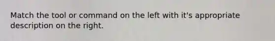 Match the tool or command on the left with it's appropriate description on the right.