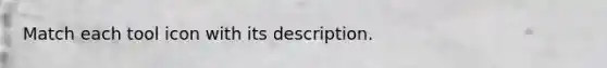 Match each tool icon with its description.