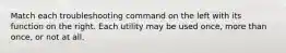 Match each troubleshooting command on the left with its function on the right. Each utility may be used once, more than once, or not at all.