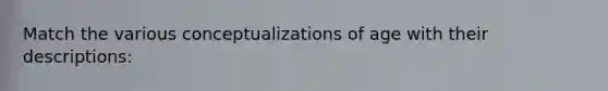 Match the various conceptualizations of age with their descriptions: