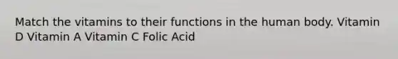 Match the vitamins to their functions in the human body. Vitamin D Vitamin A Vitamin C Folic Acid