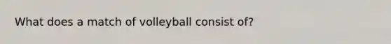 What does a match of volleyball consist of?