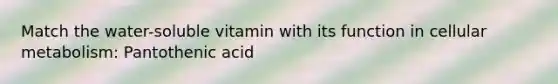 Match the water-soluble vitamin with its function in cellular metabolism: Pantothenic acid