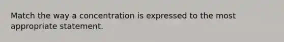 Match the way a concentration is expressed to the most appropriate statement.