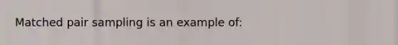 Matched pair sampling is an example of: