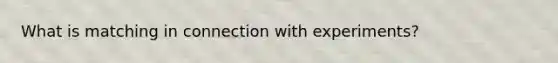 What is matching in connection with experiments?