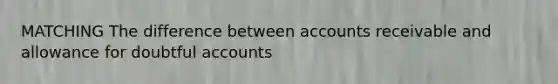 MATCHING The difference between accounts receivable and allowance for doubtful accounts