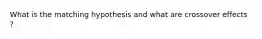 What is the matching hypothesis and what are crossover effects ?