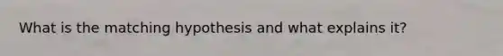 What is the matching hypothesis and what explains it?