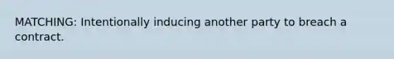 MATCHING: Intentionally inducing another party to breach a contract.