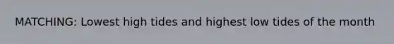 MATCHING: Lowest high tides and highest low tides of the month