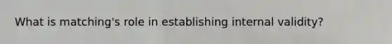 What is matching's role in establishing internal validity?