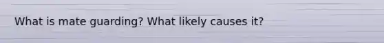 What is mate guarding? What likely causes it?
