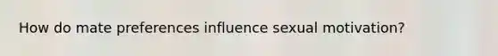 How do mate preferences influence sexual motivation?