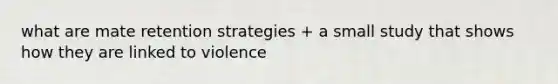 what are mate retention strategies + a small study that shows how they are linked to violence