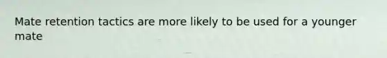 Mate retention tactics are more likely to be used for a younger mate