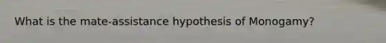 What is the mate-assistance hypothesis of Monogamy?