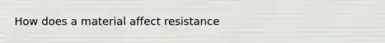 How does a material affect resistance