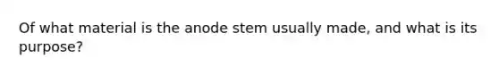 Of what material is the anode stem usually made, and what is its purpose?