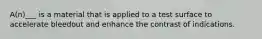 A(n)___ is a material that is applied to a test surface to accelerate bleedout and enhance the contrast of indications.