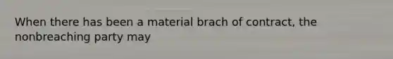 When there has been a material brach of contract, the nonbreaching party may