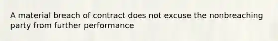 A material breach of contract does not excuse the nonbreaching party from further performance