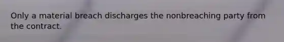 Only a material breach discharges the nonbreaching party from the contract.