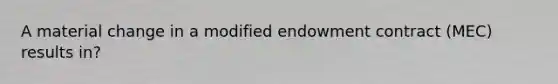 A material change in a modified endowment contract (MEC) results in?