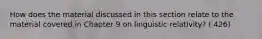 How does the material discussed in this section relate to the material covered in Chapter 9 on linguistic relativity? ( 426)