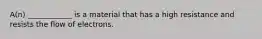 A(n) ____________ is a material that has a high resistance and resists the flow of electrons.