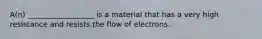 A(n) __________________ is a material that has a very high resistance and resists the flow of electrons.