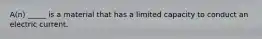 A(n) _____ is a material that has a limited capacity to conduct an electric current.