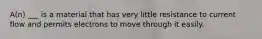 A(n) ___ is a material that has very little resistance to current flow and permits electrons to move through it easily.