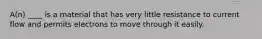 A(n) ____ is a material that has very little resistance to current flow and permits electrons to move through it easily.