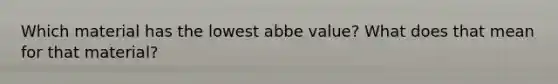 Which material has the lowest abbe value? What does that mean for that material?