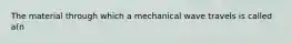 The material through which a mechanical wave travels is called a(n