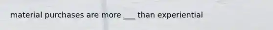 material purchases are more ___ than experiential