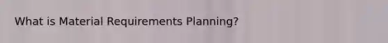 What is Material Requirements Planning?