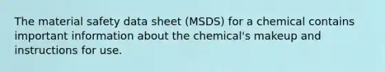 The material safety data sheet (MSDS) for a chemical contains important information about the chemical's makeup and instructions for use.