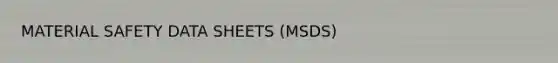 MATERIAL SAFETY DATA SHEETS (MSDS)