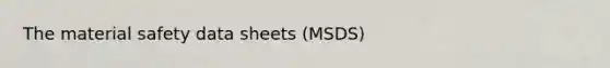 The material safety data sheets (MSDS)
