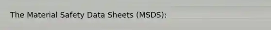 The Material Safety Data Sheets (MSDS):