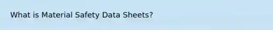 What is Material Safety Data Sheets?