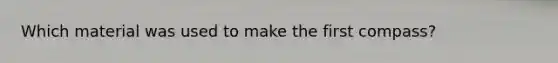Which material was used to make the first compass?