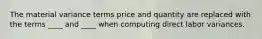 The material variance terms price and quantity are replaced with the terms ____ and ____ when computing direct labor variances.